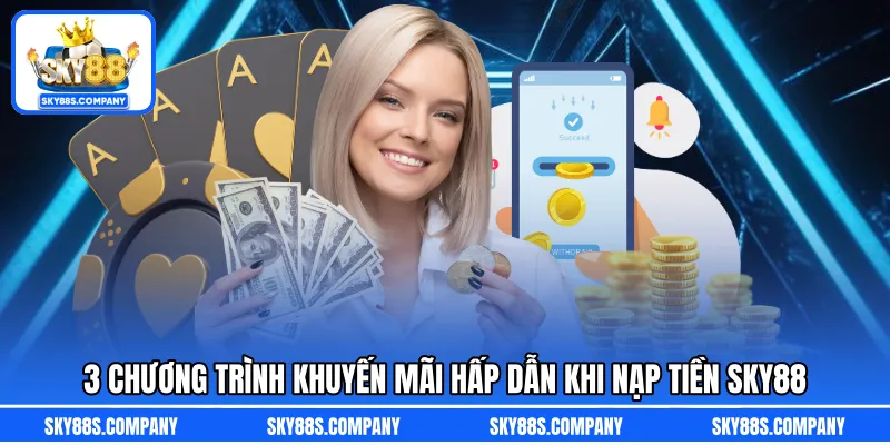 3 chương trình khuyến mãi hấp dẫn khi nạp tiền SKY88