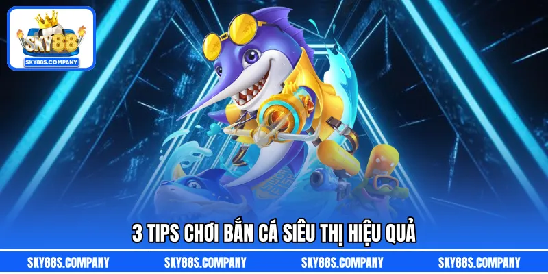 3 tips chơi bắn cá siêu thị hiệu quả