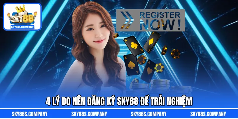 4 lý do nên đăng ký SKY88 để trải nghiệm