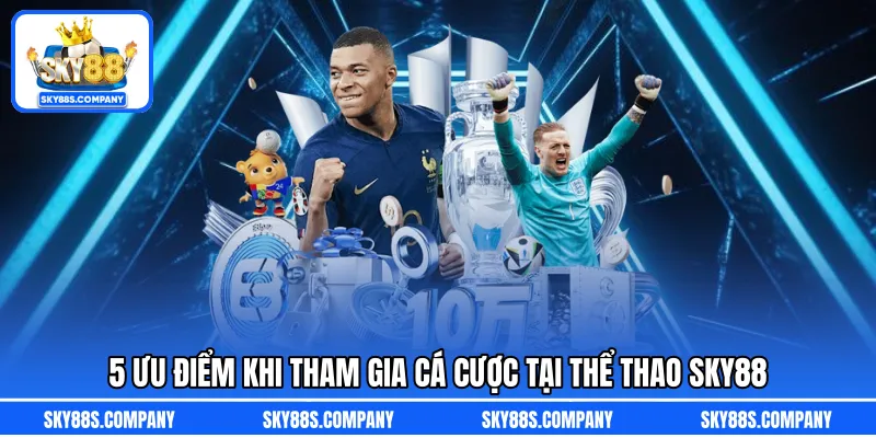 5 Ưu điểm khi tham gia cá cược tại thể thao SKY88