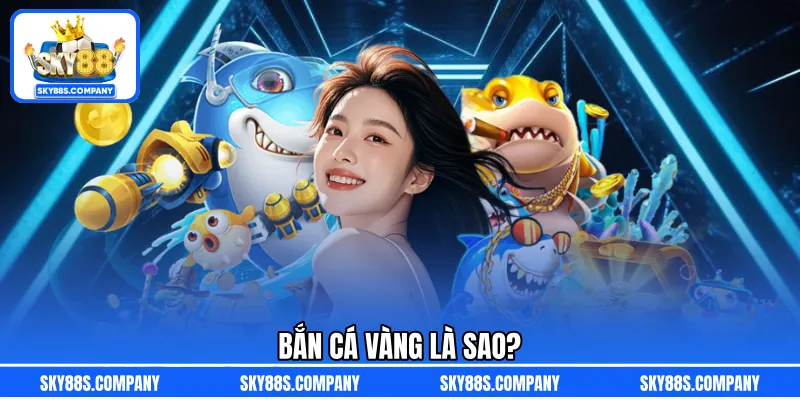 Bắn cá vàng là sao?