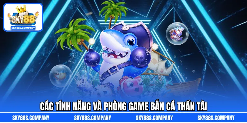 Các tính năng và phòng game bắn cá Thần Tài