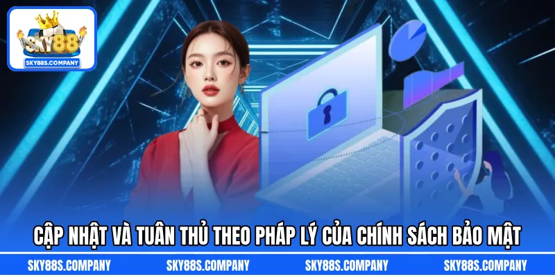 Cập nhật và tuân thủ theo pháp lý của chính sách bảo mật