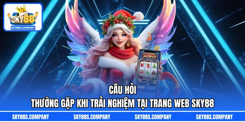 Câu hỏi thường gặp khi trải nghiệm tại trang web SKY88