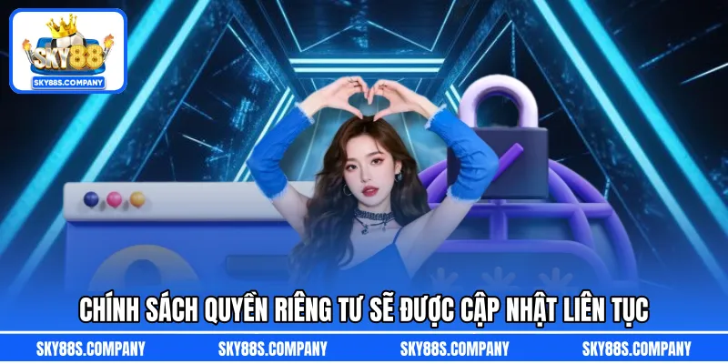 Chính sách quyền riêng tư sẽ được cập nhật liên tục