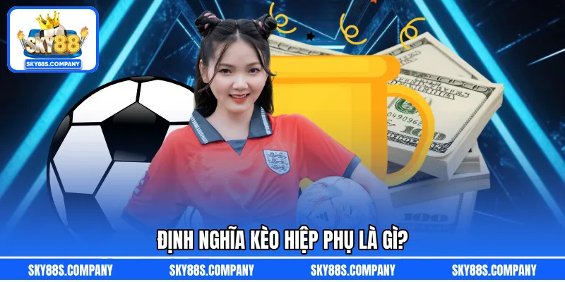 Định nghĩa kèo hiệp phụ là gì?