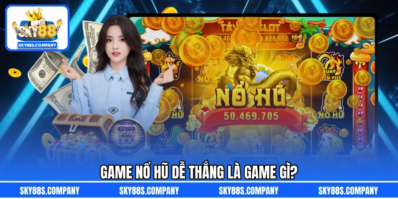 Game nổ hũ dễ thắng là game gì?