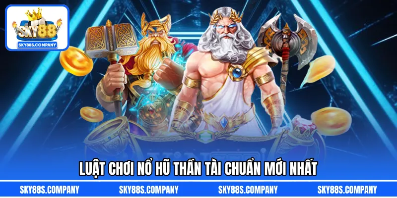 Luật chơi nổ hũ thần tài chuẩn mới nhất