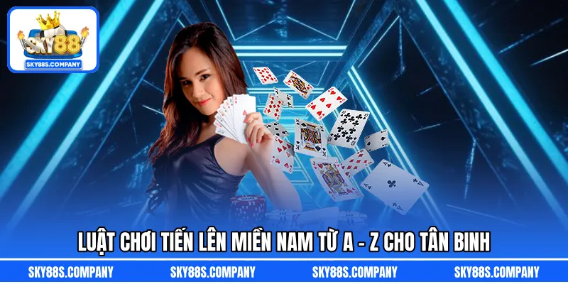 Luật chơi Tiến lên miền Nam từ A - Z cho tân binh