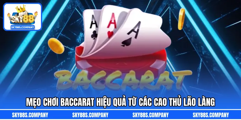 Mẹo chơi Baccarat hiệu quả từ các cao thủ lão làng