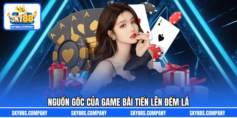Nguồn gốc của game bài tiến lên đếm lá