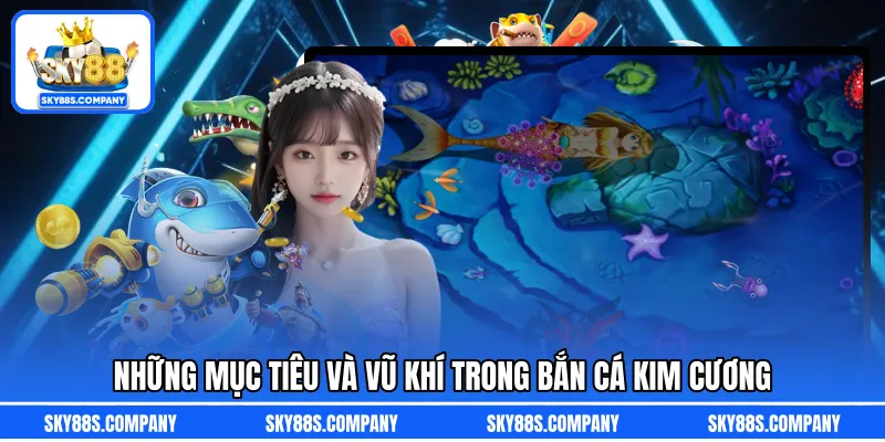 Những mục tiêu và vũ khí trong bắn cá kim cương