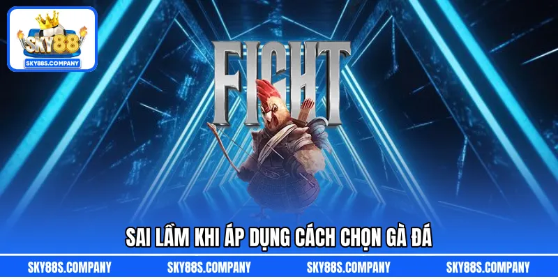 Sai lầm khi áp dụng cách chọn gà đá