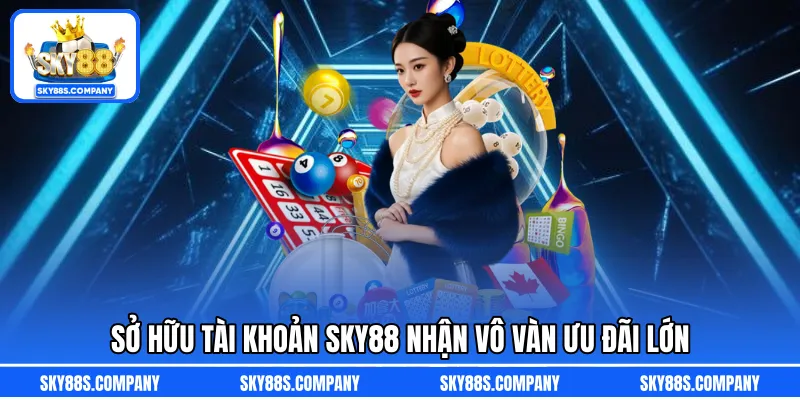 Sở hữu tài khoản SKY88 nhận vô vàn ưu đãi lớn
