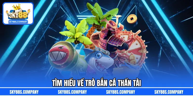 Tìm hiểu về trò bắn cá thần tài