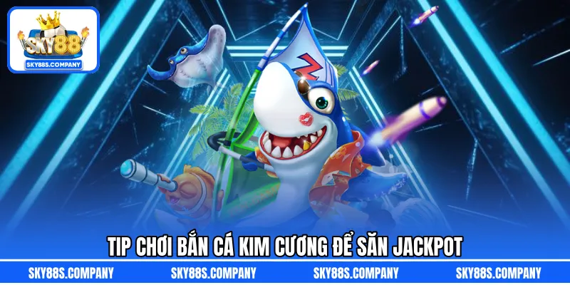 Tip chơi bắn cá kim cương để săn Jackpot