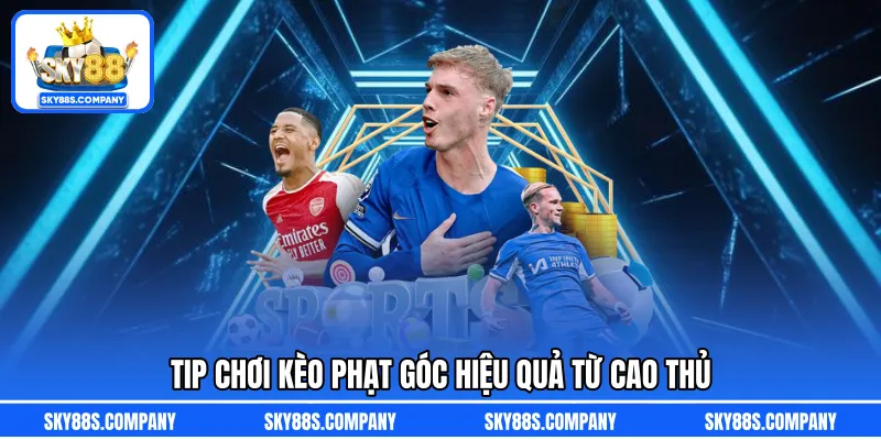 Tip chơi kèo phạt góc hiệu quả từ cao thủ