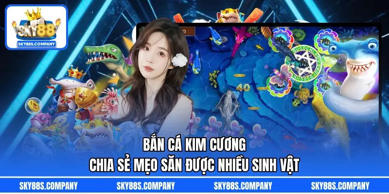 Bắn Cá Kim Cương – Chia Sẻ Mẹo Săn Được Nhiều Sinh Vật