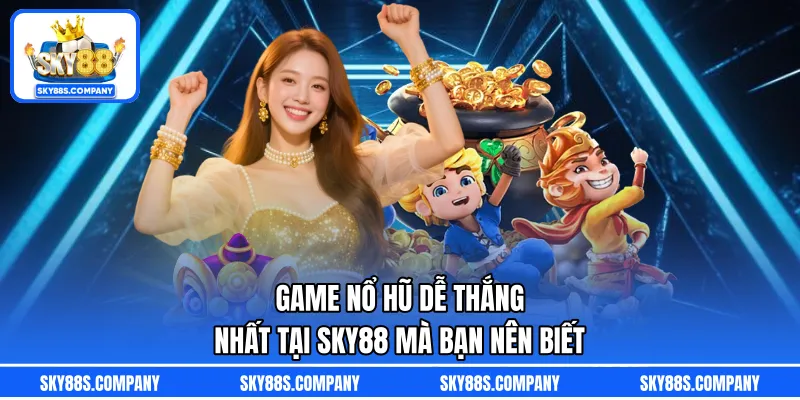 Game Nổ Hũ Dễ Thắng Nhất Tại SKY88 Mà Bạn Nên Biết