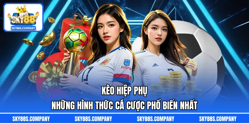 Kèo Hiệp Phụ - Những Hình Thức Cá Cược Phổ Biến Nhất